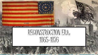 RECONSTRUCTION ERA:
1865-1876
 