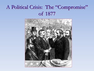 A Political Crisis: The “Compromise”
of 1877
 