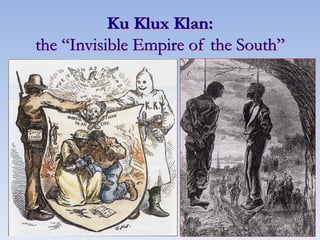 Ku Klux Klan:
the “Invisible Empire of the South”
 
