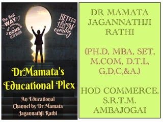 DR MAMATA
JAGANNATHJI
RATHI
(PH.D, MBA, SET,
M.COM, D.T.L,
G,D,C,&A.)
HOD COMMERCE,
S.R.T.M.
AMBAJOGAI
 