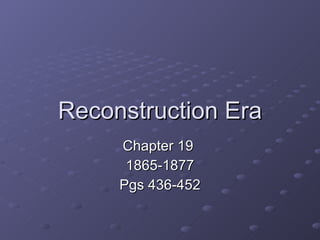 Reconstruction Era Chapter 19  1865-1877 Pgs 436-452 