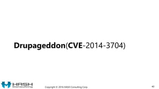 Drupageddon(CVE-2014-3704)
Copyright © 2016 HASH Consulting Corp. 40
 