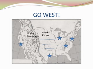GO WEST!

Rocky       Great
Mountains   Plains
 