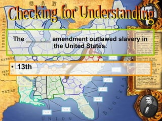 The _______ amendment outlawed slavery in the United States. 13th Checking for Understanding 