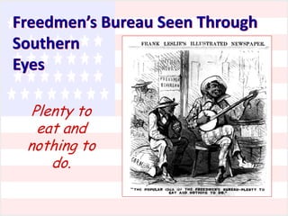 Freedmen’s Bureau Seen Through
Southern
Eyes
Plenty to
eat and
nothing to
do.

 