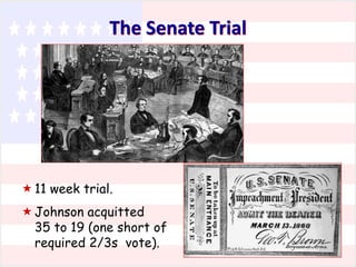 The Senate Trial

 11 week trial.
 Johnson acquitted
35 to 19 (one short of
required 2/3s vote).

 
