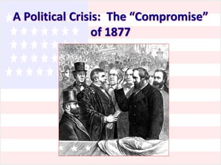 A Political Crisis: The “Compromise”
of 1877

 