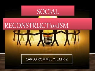 RECONSTRUCTIonISM
SOCIAL
CARLO ROMMELY. LATRIZ
 