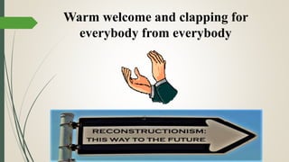 Warm welcome and clapping for
everybody from everybody
 