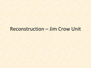Reconstruction – Jim Crow Unit
 