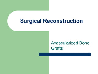 Surgical Reconstruction
Avascularized Bone
Grafts
 