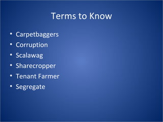 Terms to Know Carpetbaggers Corruption Scalawag Sharecropper Tenant Farmer Segregate 