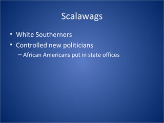 Scalawags White Southerners Controlled new politicians African Americans put in state offices 