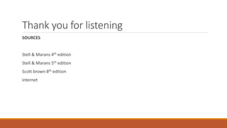 Thank you for listening
SOURCES
Stell & Marans 4th edition
Stell & Marans 5th edition
Scott brown 8th edition
internet
 