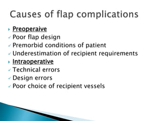  Preoperaive
 Poor flap design
 Premorbid conditions of patient
 Underestimation of recipient requirements
 Intraoperative
 Technical errors
 Design errors
 Poor choice of recipient vessels
 