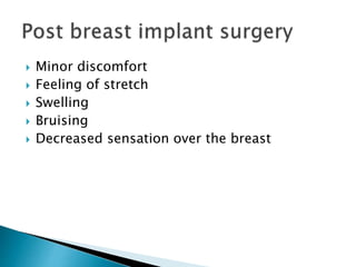 Minor discomfort
 Feeling of stretch
 Swelling
 Bruising
 Decreased sensation over the breast
 