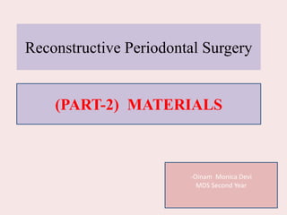 Reconstructive Periodontal Surgery
-Oinam Monica Devi
MDS Second Year
(PART-2) MATERIALS
 