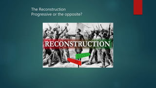 The Reconstruction
Progressive or the opposite?
 