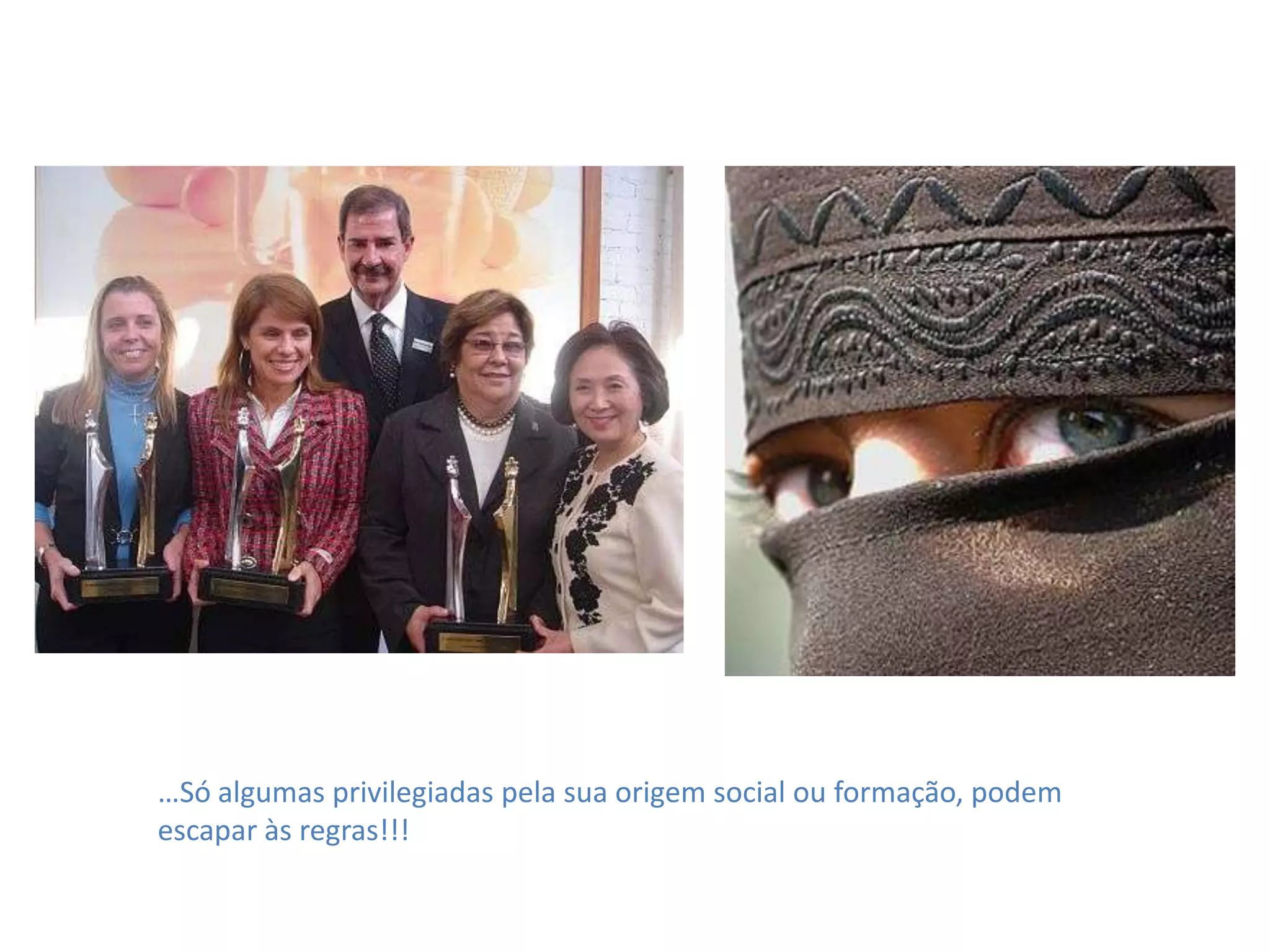 …Só algumas privilegiadas pela sua origem social ou formação, podem
escapar às regras!!!
 
