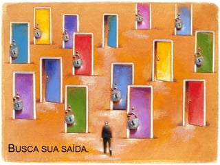 BUSCA SUA SAÍDA.
 