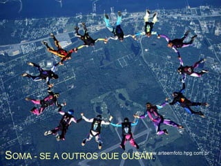 SOMA - SE A OUTROS QUE OUSAM.
 