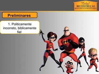 1. Politicamente incorreto, biblicamente fiel  Preliminares  