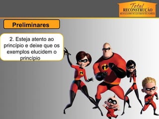 2. Esteja atento ao princípio e deixe que os exemplos elucidem o princípio  Preliminares  