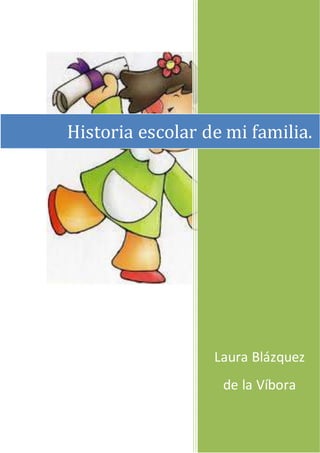 Laura Blázquez
de la Víbora
Historia escolar de mi familia.
 