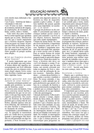 com enredo mais elaborado e hu-        quando uma algazarra aparece na        para relacionar uma passagem da
 morísticas;                            história ou falar de mansinho          história a algo que ela vivenciou,
 • aos 9 anos – histórias de fadas e    quando a ação é calma... É opor-       é um sentido para o texto, muito
 vinculadas à vida real;                tuno também dar pausas quando          importante para o desenvolvimen-
 • aos 10 anos ou mais – histórias      uma coisa importante vai aconte-       to da compreensão. É possível
 de aventuras; narrativas de viagens,   cer – E de repente...;                 que, ao final, as crianças peçam
 de explorações, de invenções; fá-      • posição do professor ou do con-      para contar de novo e, se houver
 bulas, contos, mitos e lendas.         tador. É conveniente que todas as      tempo e interesse de todos, pode-
    Uma outra dica para escolher        crianças tenham acesso visual a        se repetir a história;
 bem é contar aquelas que agradem       quem está contando e ao livro ou       • conversa depois da história. É
 àquele que as conta. Abramovich        aos objetos, bonecos, fantoches        importante que o professor ou o
 nos diz que é muito importante         que estão sendo manipulados;           contador mantenham-se abertos
 que a história desperte alguma         • leitura de forma literal. No caso    às perguntas das crianças, particu-
 coisa em quem vai contar: ou por-      dos livros de história, é importante   larmente as maiores, incentivan-
 que ela é bela ou divertida, ou por-   ler da maneira como está nos li-       do-as à troca de comentários so-
 que tem uma boa trama, ou por-         vros. Também é importante mos-         bre a história (se gostaram, o que
 que dá margem para explorar um         trar onde está sendo lido, apontan-    acharam de tal ou qual persona-
 outro assunto ou porque acalma         do o texto escrito com os dedos.       gem, etc.). A adoção desse estilo
 uma aflição...                         Para as outras formas de contar        de contar histórias, separando o
                                        histórias, é importante que a lin-     antes, o durante e o depois da his-
 àCom que freqüência devemos            guagem usada se aproxime daque-        tória, permite uma melhor orga-
 contar histórias?                      la dos livros. Outra dica muito va-    nização do trabalho com as mes-
    É muito importante que esse         liosa: a história não deve ser         mas e também deixa claro para a
 tipo de atividade seja uma rotina.     explicada durante o contar. É ne-      criança que uma vez dita a frase
 A leitura diária não significa ne-     cessário considerar que há uma         Bom, a história é assim... ou co-
 cessariamente um livro diferente       trama, um enredo correndo por          meça assim... haverá uma histó-
 a cada dia, pois as crianças costu-    todas as páginas do livro e, mes-      ria com começo, meio e fim.
 mam eleger alguns livros como          mo no caso da utilização de ou-
 seus favoritos e pedem que sejam       tros recursos – fantoches, dobra-      Recontando a história
 lidos repetidas vezes.                 duras –, a trama dessa história é o       Depois que o professor (ou o
                                        que enreda o ouvinte e também o        contador) apresentou a história,
 àComo aproveitar bem esse              leitor. No nosso entender, é ina-      várias atividades podem ser reali-
 momento de contar histórias?           dequado o estilo adotado por al-       zadas, entre elas está o incentivar
    Algumas estratégias podem ser       guns professores que param a lei-      as crianças a recontá-la, sem con-
 usadas pelo professor, na conta-       tura ou a contação da história a       tudo, utilizá-la como pretexto
 ção de histórias, como:                cada acontecimento ou página lida      para ensinar conteúdos. Aqui ca-
 • conversa antes da história. Uma      e pedem que as crianças digam o        bem dois comentários.
 breve conversa inicial facilita o      que aconteceu ali ou que repitam          É importante que a criança seja
 entendimento do que vai ser con-       a fala dos personagens;                orientada no seu recontar, pois
 tado e evita que haja muitas inter-    • duração da história. Cabe ao pro-    isso a auxilia a prestar atenção nos
 rupções posteriores. Por exem-         fessor calcular o tempo, depen-        elementos importantes – cenário
 plo, em histórias de bichinhos,        dendo da faixa etária, do interes-     (onde e quando ocorreu a histó-
 permitir que a criança fale de seus    se e, é lógico, da história. O im-     ria), personagens, os eventos ini-
 bichos. Quando aparece uma pa-         portante é que a história seja tra-    ciais, intermediários e finais. Há
 lavra diferente, dar sinônimos an-     tada como uma entidade, ou seja,       níveis de ajuda, de acordo com a
 tes para facilitar a compreensão       uma vez iniciada a história, ela       dificuldade da criança. Perguntas
 no momento do contar;                  deve-se desenvolver até o final.       do tipo E daí? ou O que aconte-
 • modalidades e possibilidades da      As interrupções durante o contar       ceu depois? auxiliam a criança a
 voz. As emoções se transmitem          devem ser tratadas com muito cui-      relembrar. Nos casos em que a
 pela voz. Então deve-se sussurrar      dado. Na verdade, as interrupções      criança não consegue sequer ini-
 quando a personagem fala baixi-        não são propriamente interferên-       ciar a história, podem ser feitas
 nho ou está pensando em algo im-       cias: o que a criança procura, ao      perguntas mais gerais, tais como:
 portante; é bom levantar a voz         interromper para perguntar ou             – Sobre o que/quem era essa

    REVISTA DO PROFESSOR, Porto Alegre,                     19       (74):       5-9,         abr./jun. 2003
                                                                                                     7
Create PDF with GO2PDF for free, if you wish to remove this line, click here to buy Virtual PDF Printer
 