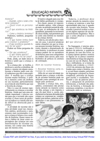 história?                                  O motivo alegado para essa fal-       Todavia, o professor deve
    – Quando, como e onde a his-         ta de hábito geralmente é o tempo.    prestar atenção na maneira como
 tória começou?                             Em classe, parece já impossí-      a criança se expressa e uma boa
    – Quais eram os persona-             vel atender quinze, vinte crianças    oportunidade para isso é quando
 gens?                                   ou mais, no período normal de aula.   ela reconta uma história. Nessa
    – O que aconteceu na histó-          Em casa, as atribulações da vida      ocasião é possível avaliar a crian-
 ria?                                    quotidiana, pensando-se em termos     ça em alguns aspectos do seu de-
    – Como a história terminou?          de classe média, mal permitem que     senvolvimento lingüístico. Mas o
    Podemos, também, perguntar           se conte uma história no momen-       que e como observar o recontar
 detalhes:                               to da criança dormir.                 das crianças?
    – O que fulano tentou fazer             Todavia, em sala de aula e mes-
 para resolver o problema?               mo em casa, é possível propiciar      àO que observar?
    – O que aconteceu quando fu-         outras situações em que as crian-
 lano fez tal ação?                      ças possam recontar histórias, tais   — Na linguagem, é preciso aten-
    Podem ser feitas perguntas do        como: durante a dramatização de       tar para a fluência, verificando o
 tipo:                                   uma história (o professor ou uma      número de palavras, a seqüência
    – Por que aconteceu?                 criança podem ser os narradores       de pausas; no caso dos livros, se
    – O que fulano queria?               da história); para seus coleguinhas   a criança apenas aponta e nomeia
    – Por que ele fez tal coisa?         ou irmãos mais novos; para seus       as figuras ou se parece construir
    Pode, ainda, ser dado início à       bichinhos de pelúcia ou animais       uma história ao longo das páginas;
 história e pedir que a criança a        de estimação.                         no caso do uso de objetos, fanto-
 continue.                                                                     ches e dobraduras, se a trama da
    Se a criança não se lembra, o        Além do recontar histórias            história está evidente; a comple-
 professor a auxilia a relembrar, dá                                           xidade da estrutura das frases uti-
 pistas e, mesmo em alguns casos,        1. Recontar histórias como es-        lizadas para contar a história, isto
 reconta a história junto com ela.       tratégia de avaliação                 é, se usa frases simples, próximas
 (Lembremos que não é uma argüi-            Além de ser uma atividade im-      da linguagem coloquial ou frases
 ção). À medida que a criança            portante para a criança, a ativida-   complexas, próximas da lingua-
 reconta muitas histórias, é notó-       de de recontar histórias pode ser     gem escrita; o vocabulário, veri-
 ria a maneira como ela melhora          utilizada como estratégia de ava-     ficando o uso de palavras preci-
 no seu recontar, particularmente        liação pelo professor.                sas, a adequação de pronomes
 se se trata de uma história que seja       Quando a criança fala, nós,        referenciais, a inclusão das pala-
 a favorita da criança.                  adultos, costumamos não prestar       vras da história, a formação de
    Não é o caso de ensinar espe-        muita atenção na maneira como         sentenças completas, o uso da co-
 cificamente as crianças a recontar      ela fala, porque a nós importa o      ordenação entre as sentenças;
 histórias. Ainda que seja uma ati-      que ela quer dizer e, assim, pre-
 vidade importante, é preciso cui-       enchemos as lacunas deixadas pela
 dar para que o recontar não cause       criança ao expressar-se, comple-
 aversão e o bom senso do profes-        tando com termos, palavras ou in-
 sor vai indicar se a tarefa está sen-   terjeições o seu pensamento, as
 do difícil ou aborrecida para a         suas idéias.
 criança.
    A atividade de recontar não é
 uma atividade usual nas classes.
 Nós adultos, professores e pais,
 estamos mais acostumados a ex-
 por a criança à leitura e/ou a audi-
 ção de histórias. Quase nunca te-
 mos o hábito de atuar como es-
 pectadores das crianças em suas
 manifestações de recontar ou,
 mesmo, nos contar uma história
 que ela mesma criou.

    REVISTA DO PROFESSOR, Porto Alegre,                      19      (74):       5-9,         abr./jun. 2003
 8
Create PDF with GO2PDF for free, if you wish to remove this line, click here to buy Virtual PDF Printer
 