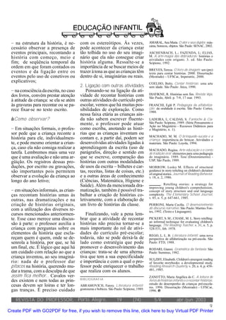 — na estrutura da história, é ne-      com os estereótipos. Às vezes,                     AMARAL, Ana Maria. O ator e seus duplos: más-
                                                                                           caras, bonecos, objetos. São Paulo: SENAC, 2002.
 cessário observar a presença de        pode acontecer da criança estar
 eventos principais, recontando a       tão tolhida no uso do seu imagi-                   ASCHENBACH, L.; FAZENDA, I.; ELIAS,
 história com começo, meio e            nário que ela não consegue criar                   M. A arte-magia das dobraduras: histórias e
                                                                                           atividades com origami. 3. ed. São Paulo:
 fim; de seqüência temporal da          história alguma. Ressalte-se a                     Scipione, 1992.
 ordem em que foram contados os         importância de se buscar meios de
                                                                                           BREVES, Tereza. O livro-de-imagem: um (pre)
 eventos e da ligação entre os          trazer à tona as que as crianças têm               texto para contar histórias. 2000. Dissertação
 eventos pelo uso de conetivos ou       dentro de si, imaginárias ou reais.                (Mestrado) - UFSCar, Imperatriz, 2000.
 explicativos;                                                                             COELHO, Betty. Contar histórias: uma arte
                                        2. Ligação com outras atividades                   sem idade. São Paulo: Ática, 1990.
 — na consciência da escrita, no caso       Pensando-se na ligação da ati-
 dos livros, convém prestar atenção     vidade de recontar histórias com                   DIATIKNE, R. Histórias sem fim. Revista Veja,
                                                                                           São Paulo, Abril. p. 7-9, 17 mar. 1993.
 à atitude da criança: se ela se atém   outras atividades do currículo pré-
 às gravuras para recontar ou se pa-    escolar, vemos que há muitas pos-                  FRANCHI, Eglê P. Pedagogia da alfabetiza-
 rece fixar-se no texto escrito.        sibilidades de exploração. Como                    ção: da oralidade à escrita. São Paulo: Cortez,
                                                                                           1988.
                                        nessa faixa etária as crianças ain-
 àComo observar?                        da não sabem escrever fluente-                     LADEIRA, I.; CALDAS, S. Fantoche & Cia.
                                        mente, o professor pode atuar                      São Paulo: Scipione, 1989. (Série Pensamento e
                                                                                           Ação no Magistério - Recursos Didáticos para
 — Em situações formais, o profes-      como escriba, anotando as histó-                   o Magistério, n. 1).
 sor pede que a criança reconte a       rias que as crianças inventam ou
                                                                                           MACHADO, M. M. O brinquedo-sucata e a
 história para ele, individualmen-      contam e, a partir daí, podem ser                  criança: importância do brincar. Atividades e
 te, e pode mesmo orientar a crian-     desenvolvidas atividades ligadas à                 materiais. São Paulo: Loyola, 1994.
 ça, caso ela não consiga realizar a    aprendizagem da escrita (uso de                    MACHADO, Regina. Arte-educação e o conto
 tarefa. Lembremos mais uma vez         parágrafos, direção e sentido em                   de tradição oral: elementos para uma pedagogia
 que é uma avaliação e não uma ar-      que se escreve, comparação das                     do imaginário. 1989. Tese (Doutoramento) -
                                                                                           USP, São Paulo, 1989.
 güição. Os registros dessas pro-       histórias com outras modalidades
 duções, por escrito ou gravações,      de usos da escrita – bilhetes e car-               MORROW, Lesley M. Effects of structural
 são importantes pois permitem          tas, receitas, listas de coisas, etc.)             guidance in story retteling on children's dictation
                                                                                           of original stories. Journal of Reading Behavior,
 observar a evolução da criança ao      e a outras áreas de conhecimento                   v. 18, n. 2, 1986.
 longo do ano letivo;                   (Ciências, Matemática, Higiene e
                                        Saúde). Além da mencionada dra-                    ______. Retelling stories: a strategy for
                                                                                           improving young children's comprehension,
 — em situações informais, as crian-    matização, também é possível tra-                  concept of story structure and oral language
 ças recontam histórias umas às         balhar a criação de histórias co-                  complexity. The Elementary School Journal,
                                                                                           v. 85, n. 5, p. 647-661, 1985.
 outras, nas dramatizações e na         letivamente, com a elaboração de
 criação de histórias originais,        um livro de histórias da classe.                   PERRONI, Maria Cecília. O desenvolvimento
 com a utilização dos diversos re-                                                         do discurso narrativo. São Paulo: Martins Fon-
                                                                                           tes, 1992. (Texto e Linguagem).
 cursos mencionados anteriormen-           Finalizando, vale a pena lem-
 te. Esse caso merece uma discus-       brar que a atividade de recontar                   PICKERT, S. M.; CHASE, M. L. Story retelling:
                                                                                           an informal technique for evaluating children's
 são à parte: o professor auxilia a     histórias não precisa tornar-se a                  language. The Reading Teacher, v. 31, n. 5, p.
 criança com perguntas sobre os         mais importante do rol de ativi-                   528-531, feb. 1978.
 elementos da história que escla-       dades do currículo pré-escolar;                    REGO, L. L. B. Literatura infantil: uma nova
 reçam quem é quem, onde se de-         todavia, não se pode deixá-la de                   perspectiva de alfabetização na pré-escola. São
 senrola a história, por que, se há     lado como estratégia que pode                      Paulo: FTD, 1988.
 um final, etc. É lógico que aqui há    promover o desenvolvimento das                     RODARI, Gianni. Gramática da fantasia. São
 um cuidado com relação ao que a        crianças: trata-se de uma alterna-                 Paulo: Summus, 1982.
 criança inventou, ao seu imaginá-      tiva que tem a sua especificidade
                                                                                           SULZBY, Elisabeth. Children's emergent reading
 rio: nada de o professor dar           e importância e com a qual o pro-                  of favorite storybooks: a developmental study.
 pitacos na história, querendo mu-      fessor pode enriquecer o trabalho                  Reading Research Quaterly, v. 20, n. 4, p. 458-
 dar a trama, com a desculpa de que     que realiza com os alunos.                         481, 1985.
 assim fica melhor... Cavalos ver-                                                         ZANOTTO, Maria Angélica do C. A leitura de
                                        BIBL IOGRAFIA                                      livros de histórias infantis e o recontar histórias:
 des existem e nem todas as prin-
                                                                                           estudo do desempenho de crianças pré-escola-
 cesas devem ser loiras e ter lon-      ABRAMOVICH, Fanny. Literatura infantil:
                                                                                           res. 1996. Dissertação (Mestrado) - UFSCar,
 gas tranças. É preciso cuidado         gostosuras e bobices. São Paulo: Scipione, 1989.   1996.

    REVISTA DO PROFESSOR, Porto Alegre,                            19          (74):           5-9,              abr./jun. 2003
                                                                                                     9
Create PDF with GO2PDF for free, if you wish to remove this line, click here to buy Virtual PDF Printer
 