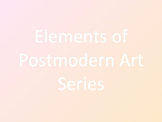 Elements of Postmodern Art Series 
