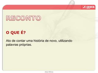 Abel Mota
O QUE É?
Ato de contar uma história de novo, utilizando
palavras próprias.
 