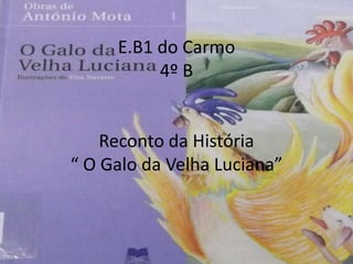 E.B1 do Carmo4º BReconto da História “ O Galo da Velha Luciana” 
