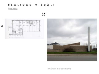 EXTERIORES :
vista suroeste de la fachada lateral
R E A L I D A D V I S U A L :
 