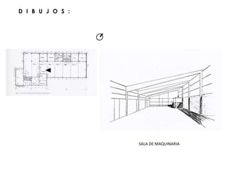 D I B U J O S :
SALA DE MAQUINARIA
 