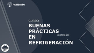 CURSO
BUENAS
PRÁCTICAS
EN
REFRIGERACIÓN
NOVIEMBRE 2023
 