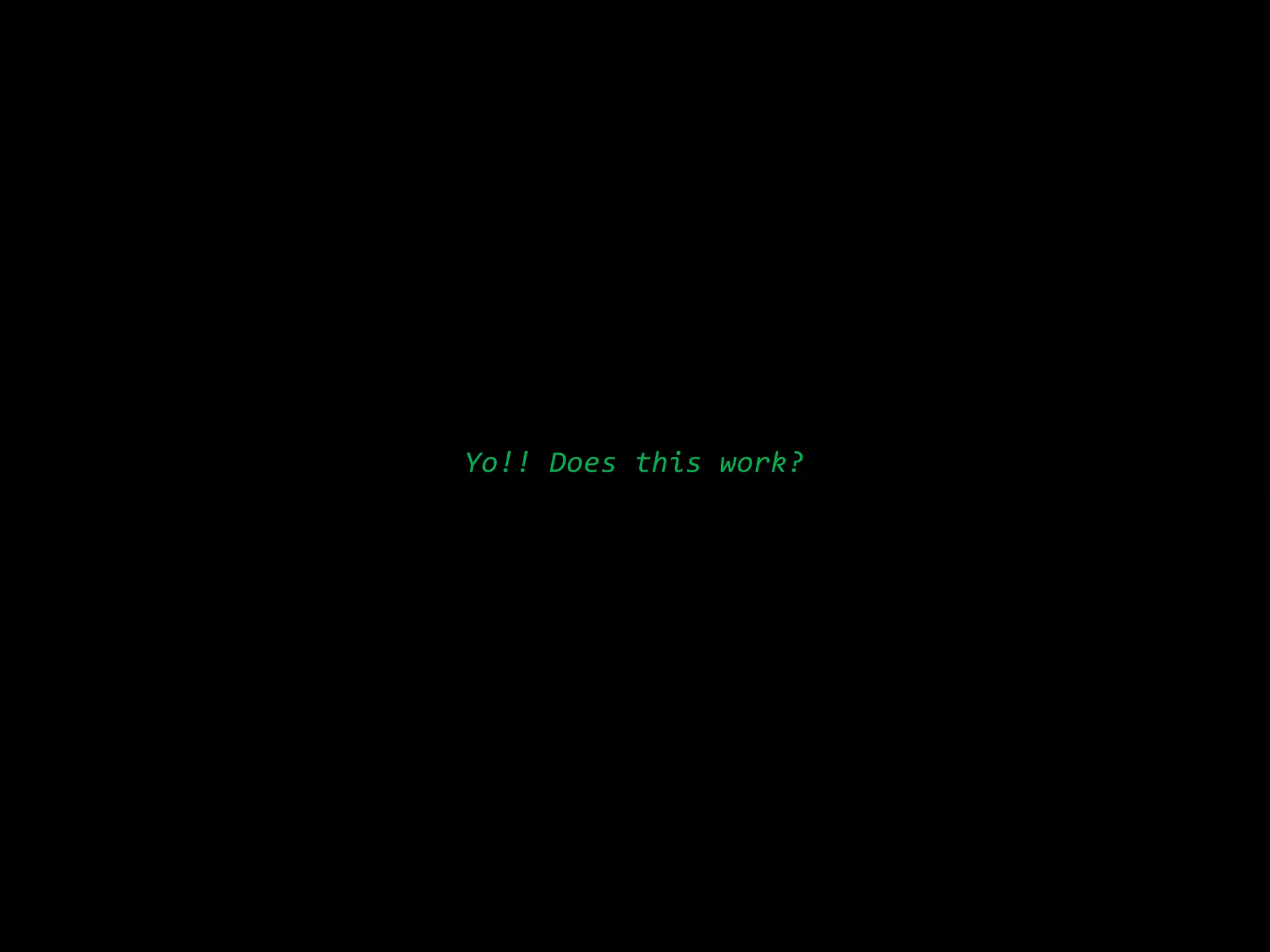 Yo!! Does this work?
 