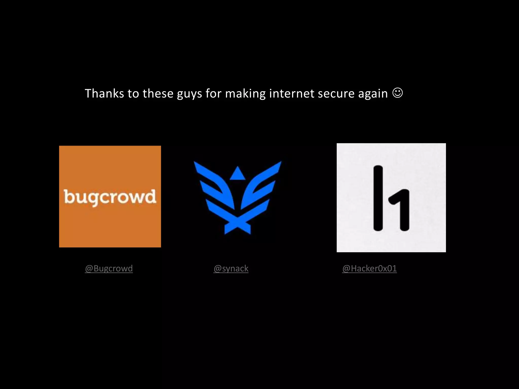 Thanks to these guys for making internet secure again 
@Bugcrowd @synack @Hacker0x01
 
