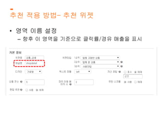 추천 적용 방법– 추천 위젯 
• 영역 이름 설정 
– 향후 이 영역을 기준으로 클릭률/경유 매출을 표시 
 