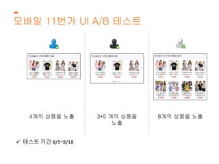 모바일 11번가 UI A/B 테스트 
4개의 상품을 노출 3*5 개의 상품을 
 테스트 기간 8/5~8/18 
노출 
8개의 상품을 노출 
 