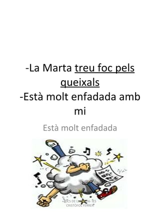 -La Marta  treu foc pels queixals -Està molt enfadada amb mi Està molt enfadada JOCS DE LLENGUA- IES CRISTÒFOL FERRER 