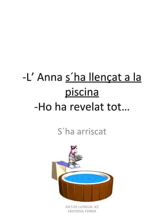 -L’ Anna  s´ha llençat a la piscina -Ho ha revelat tot… S´ha arriscat JOCS DE LLENGUA- IES CRISTÒFOL FERRER 