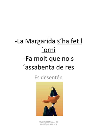 -La Margarida  s´ha fet l´orni -Fa molt que no s´assabenta de res Es desentén JOCS DE LLENGUA- IES CRISTÒFOL FERRER 