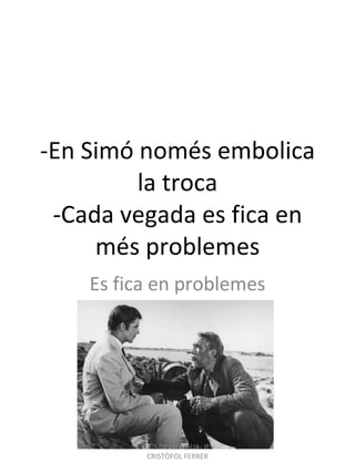 -En Simó  només embolica la troca -Cada vegada es fica en més problemes Es fica en problemes JOCS DE LLENGUA- IES CRISTÒFOL FERRER 
