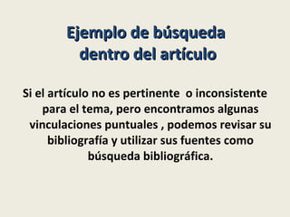 Ejemplo de búsqueda  dentro del artículo Si el artículo no es pertinente  o inconsistente para el tema, pero encontramos algunas vinculaciones puntuales , podemos revisar su bibliografía y utilizar sus fuentes como búsqueda bibliográfica. 