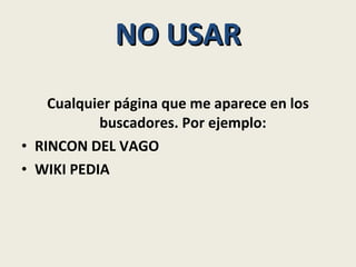 NO USAR Cualquier página que me aparece en los buscadores. Por ejemplo:  RINCON DEL VAGO  WIKI PEDIA 