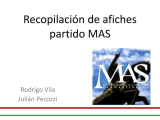 Recopilación de afiches
partido MAS

Rodrigo Vila
Julián Pecozzi

 