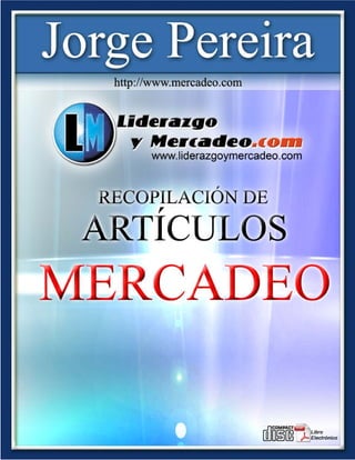 Recopilación de Artículos                        Jorge Pereira
                                http://www.liderazgoymercadeo.com




                            1
 