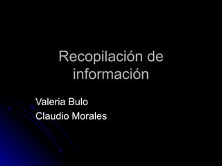 Recopilación de información Valeria Bulo Claudio Morales 